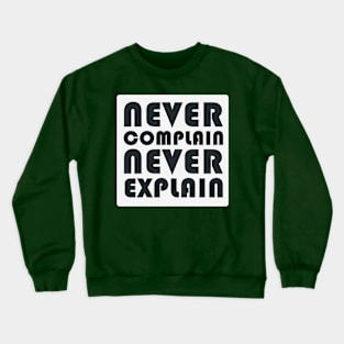 Never Complain, Never Explain Crewneck Sweatshirt